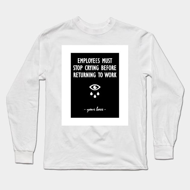 Employees must stop crying before returning to work - your boss Long Sleeve T-Shirt by Soll-E